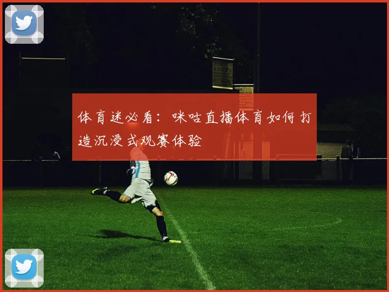 体育迷必看：咪咕直播体育如何打造沉浸式观赛体验