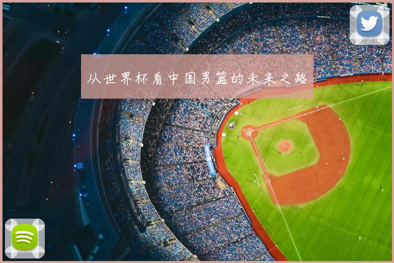 从世界杯看中国男篮的未来之路